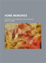 Home Memories; Or, Social Half-Hours With the Household,123530020X,9781235300202
