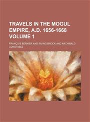 Travels in the Mogul Empire, A.D. 1656-1668 Volume 1,1154108139,9781154108132