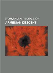 Romanian People of Armenian Descent Armenians of Romania, Florin Halagian, Garabet Ibr Ileanu, Gheorghe Asachi, Gheorghe Chivorchian, Haig Acterian,,1230819401,9781230819402