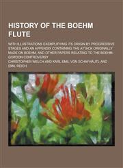 History of the Boehm Flute; With Illustrations Exemplifying Its Origin by Progressive Stages and an Appendix Containing the Attack Originally Made on,1230356487,9781230356488