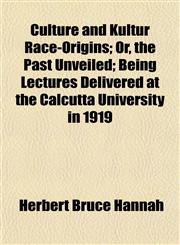 Culture and Kultur Race-Origins; Or, the Past Unveiled; Being Lectures Delivered at the Calcutta University in 1919,1152755013,9781152755017