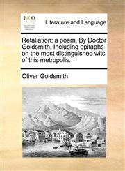 Retaliation a poem. By Doctor Goldsmith. Including epitaphs on the most distinguished wits of this metropolis.,1140958097,9781140958093