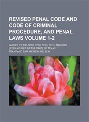 Revised penal code and code of criminal procedure, and penal laws; passed by the 16th, 17th, 18th, 19th, and 20th legislatures of the state of Texas Volume 1-2,1236740564,9781236740564