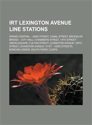 Irt Lexington Avenue Line Stations Grand Central - 42nd Street, Canal Street, Brooklyn Bridge - City Hall Chambers Street, 14th Street - Union Square,115553395X,9781155533957