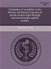 Evaluation of variability in the thermo-mechanical response of nitride nuclear fuels through microstructurally explicit models.,1243757574,9781243757579