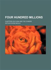 Four hundred millions; chapters on China and the Chinese,1236618394,9781236618399