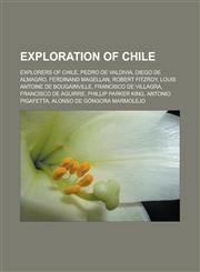 Exploration of Chile Explorers of Chile, Pedro de Valdivia, Diego de Almagro, Ferdinand Magellan, Robert FitzRoy, Louis Antoine de Bougainville, Francisco de Villagra, Francisco de Aguirre, Phillip Parker King, Antonio Pigafetta,1157828736,9781157828730