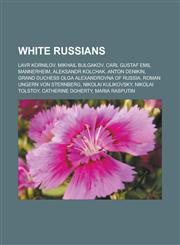 White Russians Lavr Kornilov, Mikhail Bulgakov, Carl Gustaf Emil Mannerheim, Aleksandr Kolchak, Anton Denikin, Grand Duchess Olga Alexandrovna of Russia, Roman Ungern von Sternberg, Nikolai Kulikovsky, Nikolai Tolstoy, Catherine Doherty,1156904986,9781156904985