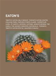 Eaton's Timothy Eaton, Billy Bishop, Toronto Eaton Centre, College Park, Fairview Pointe-Claire, Carrefour Laval, St. Marys, O,1155767446,9781155767444