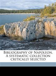 Bibliography of Napoleon. A systematic collection critically selected,1177902206,9781177902205