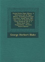 United States Paper Money A Reference List of Paper Money, Including Fractional Currency, Issued Since 1861, Also a List of United States Coins,1289715335,9781289715335