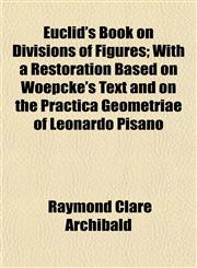 Euclid's Book on Divisions of Figures; With a Restoration Based on Woepcke's Text and on the Practica Geometriae of Leonardo Pisano,1152655019,9781152655010