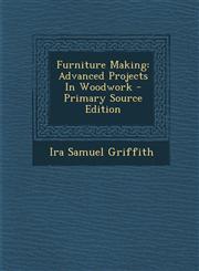 Furniture Making Advanced Projects In Woodwork - Primary Source Edition,1293094560,9781293094563