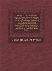 History of the Pennsylvania Reserve Corps A Complete Record of the Organization; And of the Different Companies, Regiments and Brigades; Containing D,1294895591,9781294895596