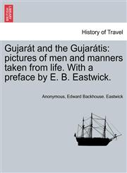 Gujarát and the Gujarátis pictures of men and manners taken from life. With a preface by E. B. Eastwick.,1241190259,9781241190255