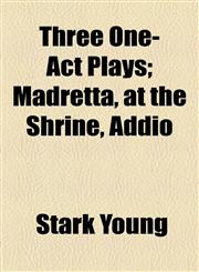 Three One-Act Plays; Madretta, at the Shrine, Addio,1154455831,9781154455830