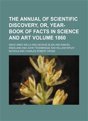 Annual of Scientific Discovery; Or, Year-Book of Facts in Science and Art Volume 1860,1459033744,9781459033740