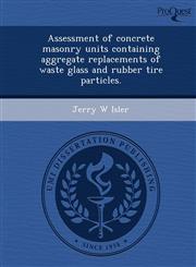Assessment of concrete masonry units containing aggregate replacements of waste glass and rubber tire particles.,1249894298,9781249894292