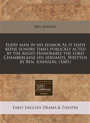Euery man in his humor As it hath beene sundry times publickly acted by the right Honorable the Lord Chamberlaine his seruants. Written by Ben. Iohnson. (1601),124017148X,9781240171484