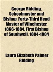George Ridding, Schoolmaster and Bishop, Forty-Third Head Master of Winchester, 1866-1884, First Bishop of Southwell, 1884-1904,1152264486,9781152264489
