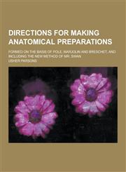 Directions for Making Anatomical Preparations; Formed on the Basis of Pole, Marjolin and Breschet, and Including the New Method of Mr. Swan,1230428046,9781230428048