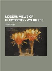Modern Views of Electricity (Volume 13),1153833751,9781153833752