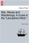 War, Waves and Wanderings. A cruise in the "Lancashire Witch.".,1241518025,9781241518028