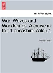 War, Waves and Wanderings. A cruise in the "Lancashire Witch.".,1241518025,9781241518028