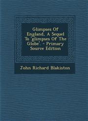 Glimpses of England, a Sequel to 'Glimpses of the Globe'. - Primary Source Edition,129446650X,9781294466505