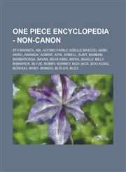 One Piece Encyclopedia - Non-Canon 8th Branch, ABI, Accino Family, Adelle Bascud, Akibi, Akisu, Amanda, Aobire, APIs, Arbell, Aunt, Banban, Barbaross,1234738511,9781234738518