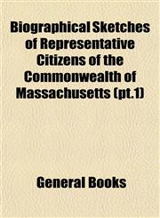 Biographical Sketches of Representative Citizens of the Commonwealth of Massachusetts (pt.1),115335862X,9781153358620