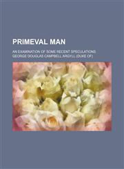 Primeval Man; An Examination of Some Recent Speculations,115136312X,9781151363121