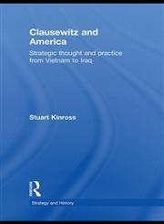 Clausewitz and America Strategic Thought and Practice from Vietnam to Iraq,0415380235,9780415380232