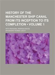 History of the Manchester Ship Canal from Its Inception to Its Completion (Volume 1); With Personal Reminiscences,1150801697,9781150801693