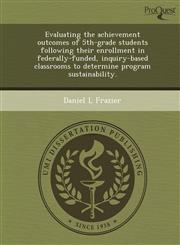 Evaluating the achievement outcomes of 5th-grade students following their enrollment in federally-funded, inquiry-based classrooms to determine program sustainability.,1243474068,9781243474063