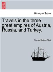 Travels in the three great empires of Austria, Russia, and Turkey. Vol. I.,1241495416,9781241495411