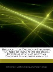 Hepatocellular Carcinoma Everything You Need to Know About the Disease Including Signs and Symptoms, Diagnosis, Management and more,1276155913,9781276155915