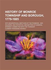 History of Monroe Township and Borough, 1779-1885; with biographical sketches of the pioneers  her soldiers, and statistics, and matters of general interest connected with the township,1150746262,9781150746260