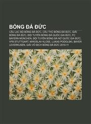 Bóng đá Đức Câu lạc bộ bóng đá Đức, Cầu thủ bóng đá Đức, Giải bóng đá Đức, Đội tuyển bóng đá quốc gia Đức, FC Bayern München,1233866028,9781233866021