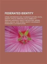 Federated identity OpenID, Information Card, Facebook Platform, Digital identity, Apple ID, Windows Live ID, Shibboleth, Windows CardSpace,1233165860,9781233165865
