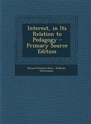 Interest, in Its Relation to Pedagogy,128955014X,9781289550141