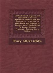 Golden Rules of Diagnosis and Treatment of Diseases Aphorisms, Observations, and Precepts on the Method of Examination and Diagnosis of Diseases, Wit,1287991882,9781287991885
