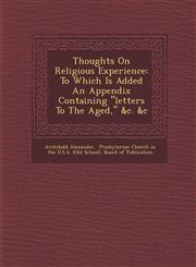 Thoughts On Religious Experience To Which Is Added An Appendix Containing "letters To The Aged," &c. &c,1249991048,9781249991045
