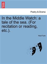 In the Middle Watch a tale of the sea. (For recitation or reading, etc.).,1241346720,9781241346720