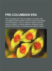 Pre-Columbian era Pre-Columbian art, Pre-Columbian cultures, Pre-Columbian trans-oceanic contact, Book of Mormon, Thor Heyerdahl, Toltec,1234587726,9781234587727
