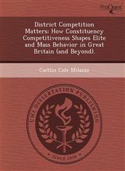 District Competition Matters How Constituency Competitiveness Shapes Elite and Mass Behavior in Great Britain (and Beyond).,1249872928,9781249872924