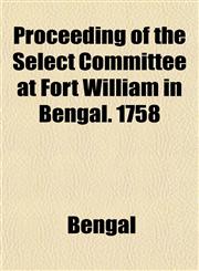 Proceeding of the Select Committee at Fort William in Bengal. 1758,1152586564,9781152586567