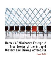 Heroes of Missionary Enterprise True Stories of the intrepid Bravery and Stirring Adventures,1117085503,9781117085500