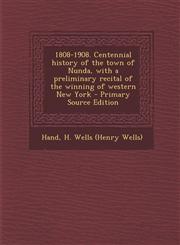 1808-1908. Centennial History of the Town of Nunda, with a Preliminary Recital of the Winning of Western New York - Primary Source Edition,1294633090,9781294633099