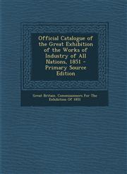 Official Catalogue of the Great Exhibition of the Works of Industry of All Nations, 1851 - Primary Source Edition,1293831883,9781293831885